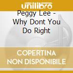 Peggy Lee - Why Dont You Do Right cd musicale di Peggy Lee