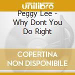 Peggy Lee - Why Dont You Do Right cd