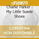 Charlie Parker - My Little Suede Shoes cd