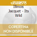 Illinois Jacquet - Its Wild cd musicale di Illinois Jacquet