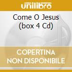 Come O Jesus (box 4 Cd) cd