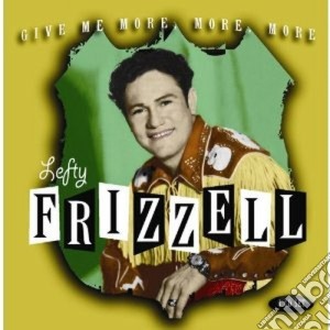 Lefty Frizzell (4 Cd) - Give Me More, More, More cd musicale di LEFTY FRIZZELL (4 CD