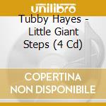 Tubby Hayes - Little Giant Steps (4 Cd) cd musicale di Tubby hayes (4 cd)