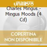 Charles Mingus - Mingus Moods (4 Cd) cd musicale di Charles Mingus