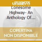 Lonesome Highway- An Anthology Of American Songs Of The Road / Various (4 Cd) cd musicale di Various Artists