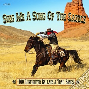 Sing Me A Song Of The Saddle - 100 Gunfighter Ballads And Trail Songs (4 Cd) cd musicale di Various Artists