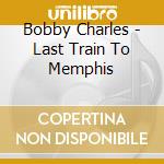 Bobby Charles - Last Train To Memphis cd