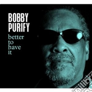 Bobby Purify - Better To Have It cd musicale di Purify Bobby