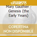 Mary Gauthier - Genesis (the Early Years) cd musicale di Mary Gauthier