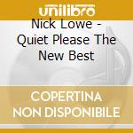 Nick Lowe - Quiet Please The New Best cd musicale di LOWE NICK
