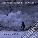 Robyn Hitchcock & The Venus 3 - Goodnight Oslo cd