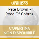Pete Brown - Road Of Cobras cd musicale di Pete Brown