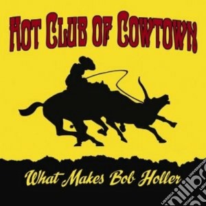 Hot Club Of Cowtown - What Makes Bob Holler cd musicale di HOT CLUB OF COWTOWN