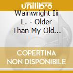 Wainwright Iii L. - Older Than My Old An cd musicale di Loudon wainwright ii