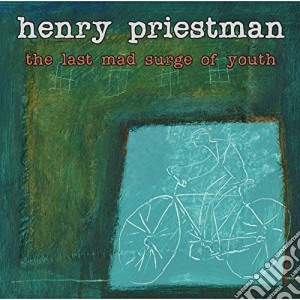Henry Priestman - The Last Mad Surge Of Youth cd musicale di Henry Priestman