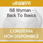 Bill Wyman - Back To Basics cd