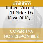 Robert Vincent - I'Ll Make The Most Of My Sins cd musicale di Robert Vincent