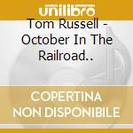 Tom Russell - October In The Railroad.. cd musicale di Tom Russell
