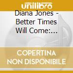 Diana Jones - Better Times Will Come: Reimagined & Remastered cd musicale