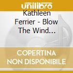 Kathleen Ferrier - Blow The Wind Southerly cd musicale di Kathleen Ferrier