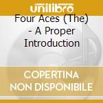 Four Aces (The) - A Proper Introduction cd musicale di Four Aces (The)