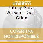 Johnny Guitar Watson - Space Guitar cd