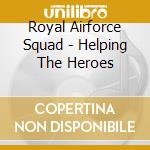 Royal Airforce Squad - Helping The Heroes cd musicale di Royal Airforce Squad