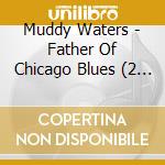 Muddy Waters - Father Of Chicago Blues (2 Cd) cd