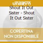 Shout It Out Sister - Shout It Out Sister cd