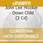 John Lee Hooker - Down Child (2 Cd) cd