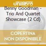 Benny Goodman - Trio And Quartet Showcase (2 Cd) cd musicale di Benny Goodman