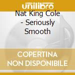 Nat King Cole - Seriously Smooth cd