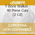 T-Bone Walker - 40 Prime Cuts (2 Cd) cd musicale di T-bone Walker