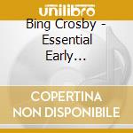 Bing Crosby - Essential Early Recording (2 Cd) cd musicale di Bing Crosby