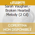 Sarah Vaughan - Broken Hearted Melody (2 Cd) cd