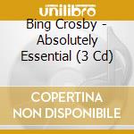 Bing Crosby - Absolutely Essential (3 Cd) cd musicale di Bing Crosby