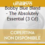 Bobby Blue Bland - The Absolutely Essential (3 Cd) cd musicale di Bobby 'blue' Bland