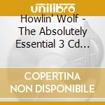 Howlin' Wolf - The Absolutely Essential 3 Cd Collection (3 Cd) cd