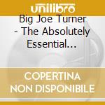 Big Joe Turner - The Absolutely Essential Collection (3 Cd) cd musicale di Big Joe Turner