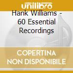 Hank Williams - 60 Essential Recordings cd musicale di Hank Williams