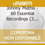 Johnny Mathis - 60 Essential Recordings (3 Cd) cd musicale di Johnny Mathis