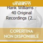 Hank Williams - 40 Original Recordings (2 Cd) cd