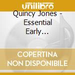 Quincy Jones - Essential Early Recordings cd musicale di Quincy Jones