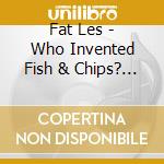 Fat Les - Who Invented Fish & Chips? (Who Invented Poo?) cd