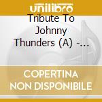 Tribute To Johnny Thunders (A) - I Only Wrote This Song For You cd