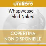 Whapweasel - Skirl Naked cd