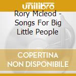 Rory Mcleod - Songs For Big Little People cd musicale di Rory Mcleod