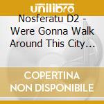 Nosferatu D2 - Were Gonna Walk Around This City With O cd