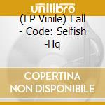 (LP Vinile) Fall - Code: Selfish -Hq lp vinile