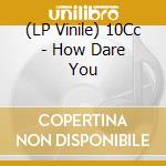 (LP Vinile) 10Cc - How Dare You vinile
